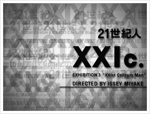 21世紀人 XXIc. EXHIBITION3 "XXIst Century Man" DIRECTED BY ISSEY MIYAKE